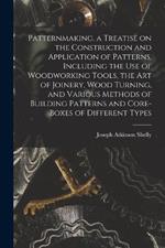 Patternmaking, a Treatise on the Construction and Application of Patterns, Including the use of Woodworking Tools, the art of Joinery, Wood Turning, and Various Methods of Building Patterns and Core-boxes of Different Types
