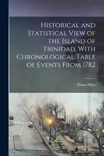 Historical and Statistical View of the Island of Trinidad, With Chronological Table of Events From 1782