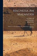 Magnesia am Maeander: Bericht uber die Ergebnisse der Ausgrabungen der Jahre, 1891-1893