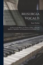 Musurgia Vocalis: An Essay on the History and Theory of Music, and on the Qualities, Capabilities, and Management of the Human Voice