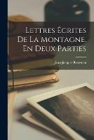 Lettres ecrites de la montagne. En deux parties