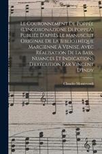 Le couronnement de Poppee (L'incoronazione di Poppea) Publiee d'apres le manuscrit original de la Bibliotheque Marcienne a Venise, avec realisation de la bass, nuances et indications d'execution par Vincent D'Indy