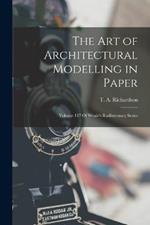 The Art of Architectural Modelling in Paper: Volume 127 Of Weale's Rudimentary Series