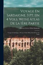 Voyage En Sardaigne. 3 Pt. [In 4 Vols. With] Atlas De La 1Ère Partie: Voyage En Sardaigne. 3 Pt. [in 4 Vols. With] Atlas De La 1ère Partie