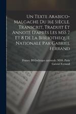 Un texte arabico-malgache du 16e siecle. Transcrit, traduit et annote d'apres les MSS 7 et 8 de la Bibliotheque nationale par Gabriel Ferrand