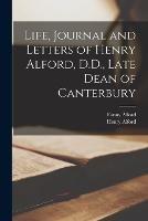 Life, Journal and Letters of Henry Alford, D.D., Late Dean of Canterbury