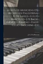 Écrits de musiciens (15e-18e siècles) Palestrina--R. de Lassus--Lully--Marcello--J.-S. Bach--Hændel--Rameau--Hasse--Gluc--Sacchini--etc