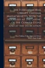 The Fobes Memorial Library, Oakham, Massachusetts, With the Addresses at the Laying of the Corner-stone and at the Dedication