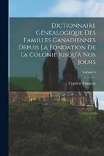 Dictionnaire généalogique des familles canadiennes depuis la fondation de la colonie jusqu'à nos jours; Volume 6