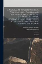 A Naturalist in Western China, With Vasculum, Camera, and gun; Being Some Account of Eleven Years' Travel, Exploration, and Observation in the More Remote Parts of the Flowery Kingdom: Camera