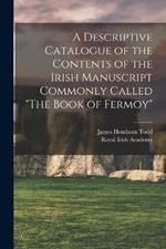 A Descriptive Catalogue of the Contents of the Irish Manuscript Commonly Called 