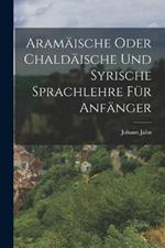 Aramäische oder Chaldäische und Syrische Sprachlehre für Anfänger