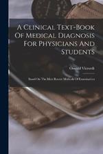 A Clinical Text-book Of Medical Diagnosis For Physicians And Students: Based On The Most Recent Methods Of Examination