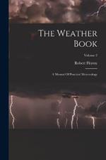 The Weather Book: A Manual Of Practical Meteorology; Volume 2