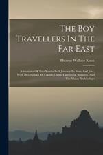 The Boy Travellers In The Far East: Adventures Of Two Youths In A Journey To Siam And Java, With Descriptions Of Cochin-china, Cambodia, Sumatra, And The Malay Archipelago