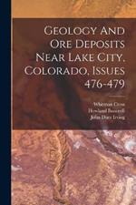 Geology And Ore Deposits Near Lake City, Colorado, Issues 476-479