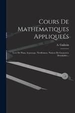 Cours De Mathematiques Appliquees: Leve De Plans, Arpentage, Nivellement, Notions De Geometrie Descriptive...