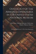 Osteology Of The Armored Dinosauria In The United States National Museum: With Special Reference To The Genus Stegosaurus