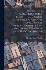 Horus oder Astrognostisches Endurtheil uber die Offenbarung Johannis und uber die Weissagungen auf den Messias wie auch uber Jesum und seine Junger