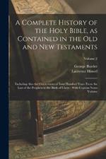 A Complete History of the Holy Bible, as Contained in the Old and New Testaments: Including Also the Occurrences of Four Hundred Years From the Last of the Prophets to the Birth of Christ: With Copious Notes Volume; Volume 2