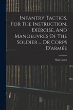 Infantry Tactics, For The Instruction, Exercise, And Manoeuvres Of The Soldier ... Or Corps D'armee