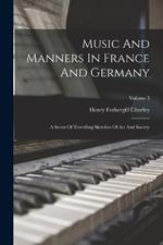 Music And Manners In France And Germany: A Series Of Travelling Sketches Of Art And Society; Volume 3