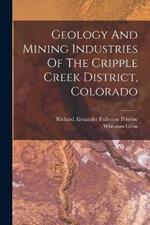 Geology And Mining Industries Of The Cripple Creek District, Colorado