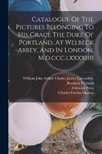 Catalogue Of The Pictures Belonging To His Grace The Duke Of Portland, At Welbeck Abbey, And In London, M.d.ccc.lxxxxiiii