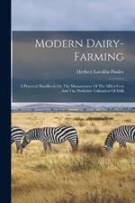 Modern Dairy-farming: A Practical Handbook On The Management Of The Milch Cow And The Profitable Utilization Of Milk