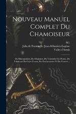 Nouveau Manuel Complet Du Chamoiseur: Du Maroquinier, Du Megissier, Du Teinturier En Peaux, Du Fabricant De Cuirs Vernis, Du Parcheminier Et Du Gantier...