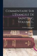 Commentaire Sur L'évangile De Saint Luc, Volume 1...