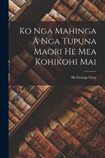 Ko Nga Mahinga A Nga Tupuna Maori He Mea Kohikohi Mai