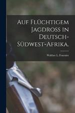 Auf fluchtigem Jagdross in Deutsch-Sudwest-Afrika.