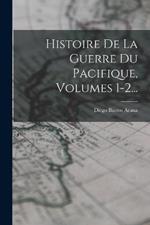 Histoire De La Guerre Du Pacifique, Volumes 1-2...