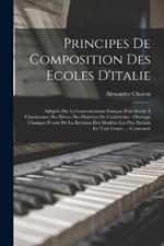 Principes De Composition Des Ecoles D'italie: Adoptes Par Le Gouvernement Francais Pour Servir A L'instruction Des Eleves Des Maitrises De Cathedrales: Ouvrage Classique Forme De La Reunion Des Modeles Les Plus Parfaits En Tout Genre .... Contenant