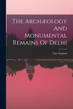 The Archaeology And Monumental Remains Of Delhi