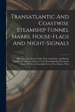 Transatlantic And Coastwise Steamship Funnel Marks, House-flags And Night-signals: Also, American Yachts, With Their Club Flags And Private Signals, To Which Is Added A New Chart Showing The Steam Lanes Of Ocean Steamship Across The Atlantic, With
