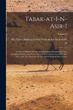 Tabak-at-i-n-asir-i: A General History Of The Muhammadan Dynasties Of Asia, Including Hind-ust-an, From A.h. 194 (810 A.d.), to A.h. 658 (1260 A.d.), And The Irruption Of The Infidel Mughals Into Isl-am; Volume 2