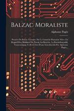 Balzac Moraliste: Pensées De Balzac Extraites De La Comédie Humaine Mises En Regard Des Maximes De Pascal, La Bruyère, La Rochefoucauld, Vauvenargues Et Précédées D'une Introduction Par Alphonse Pagès...