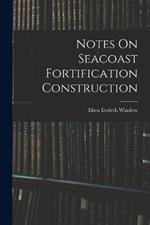 Notes On Seacoast Fortification Construction