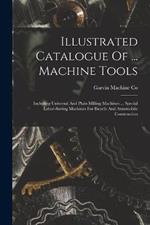 Illustrated Catalogue Of ... Machine Tools: Including Universal And Plain Milling Machines ... Special Labor-saving Machines For Bicycle And Automobile Construction