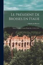 Le President De Brosses En Italie: Lettres Familieres Ecrites D'italie En 1739 Et 1740...