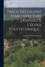 Precis Des Lecons D'architecture Donnees A L'ecole Polytechnique...