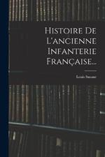 Histoire De L'ancienne Infanterie Francaise...