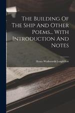 The Building Of The Ship And Other Poems... With Introduction And Notes