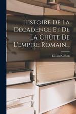 Histoire De La Decadence Et De La Chute De L'empire Romain...