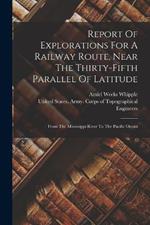 Report Of Explorations For A Railway Route, Near The Thirty-fifth Parallel Of Latitude: From The Mississippi River To The Pacific Ocean