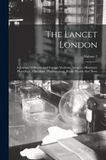 The Lancet London: A Journal Of British And Foreign Medicine, Surgery, Obstetrics, Physiology, Chemistry, Pharmacology, Public Health And News; Volume 2