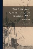 The Life And Adventures Of Black Hawk: With Sketches Of Keokuk, The Sac And Fox Indians, And The Late Black Hawk War