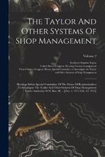 The Taylor And Other Systems Of Shop Management: Hearings Before Special Committee Of The House Of Representatives To Investigate The Taylor And Other Systems Of Shop Management Under Authority Of H. Res. 90 ... [oct. 4, 1911-feb. 12, 1912]; Volume 2